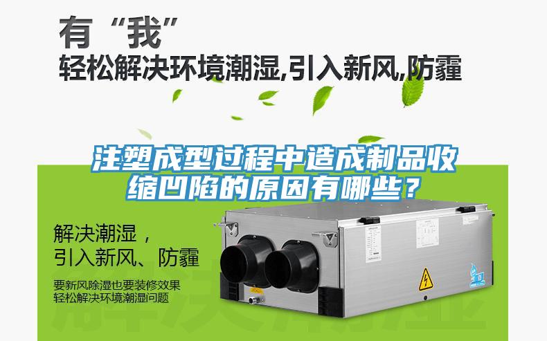 注塑成型过程中造成制品收缩凹陷的原因有哪些？