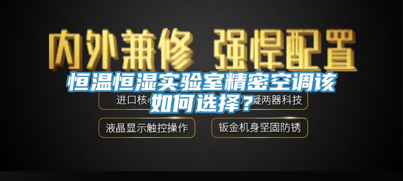 恒温恒湿实验室精密空调该如何选择？