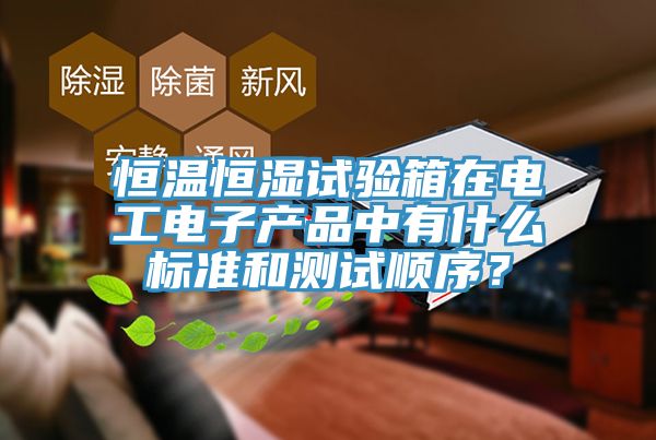 恒温恒湿试验箱在电工电子产品中有什么标准和测试顺序？