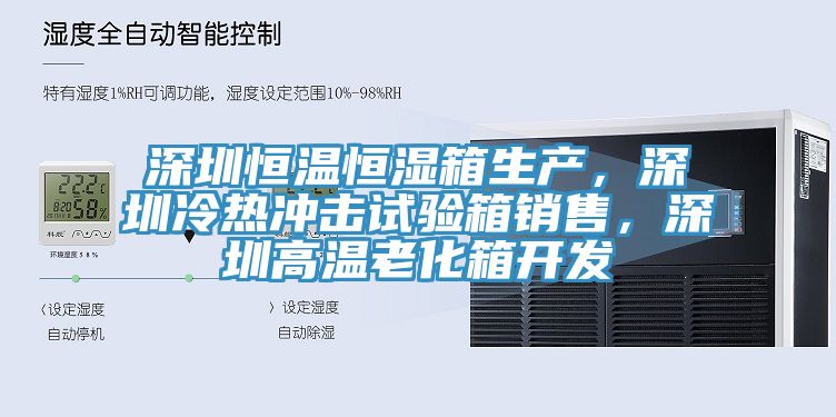 深圳恒温恒湿箱生产，深圳冷热冲击试验箱销售，深圳高温老化箱开发